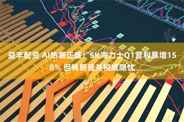 益丰配资 AI热潮正盛！SK海力士Q1营利暴增158% 但特朗普关税成隐忧